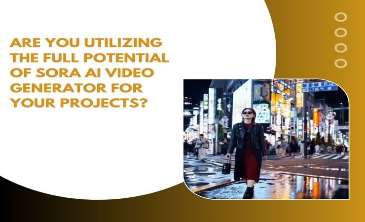 Are You Utilizing The Full Potential Of Sora AI Video Generator For Your Projects