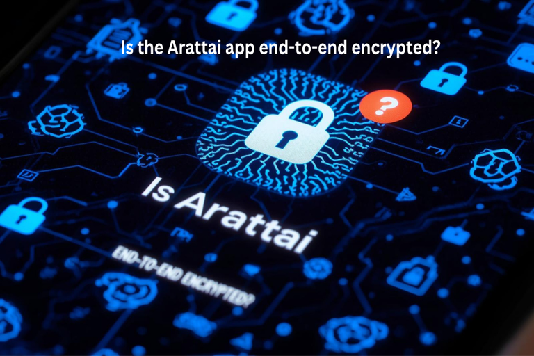 Is the Arattai app end-to-end encrypted
